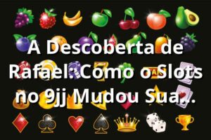 A Descoberta de Rafael: Como o Slots no 9jj Mudou Sua Visão de Apostas 🎰