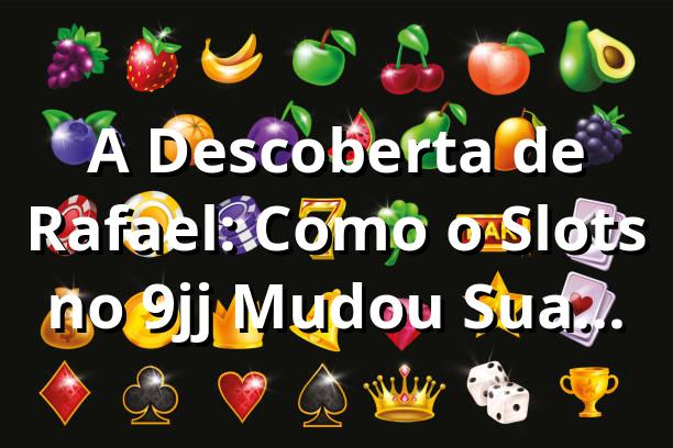 A Descoberta de Rafael: Como o Slots no 9jj Mudou Sua Visão de Apostas 🎰