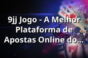 9jj Jogo - A Melhor Plataforma de Apostas Online do Brasil