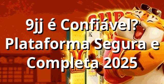 9jj é Confiável? Plataforma Segura e Completa 2025